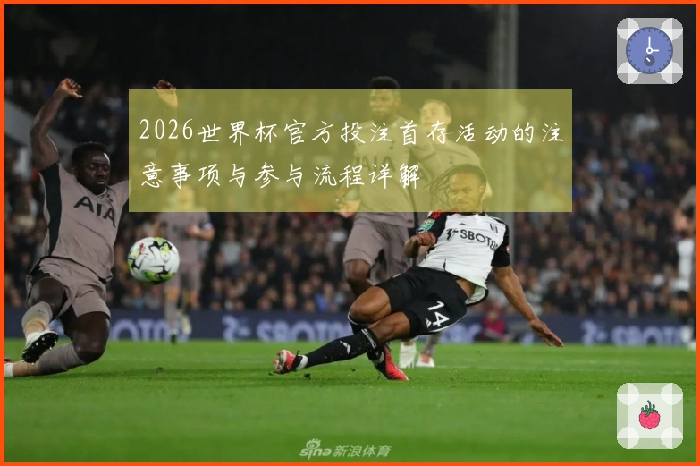 2026世界杯官方投注首存活动的注意事项与参与流程详解